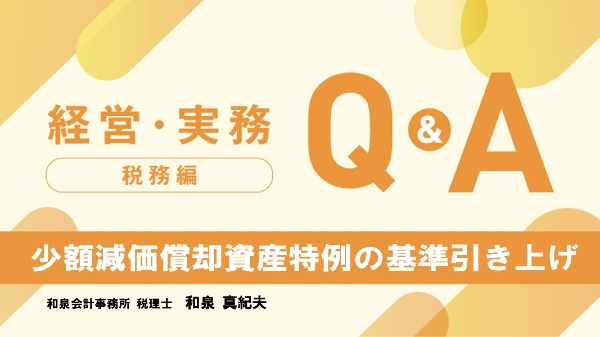 【税務編】
少額減価償却資産特例の基準引き上げ